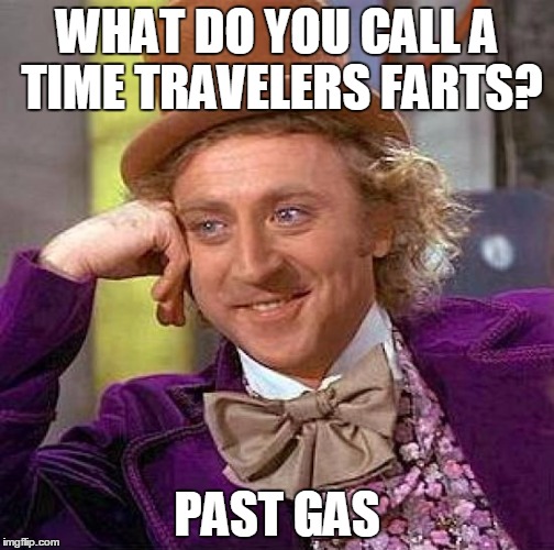 Creepy Condescending Wonka Meme | WHAT DO YOU CALL A TIME TRAVELERS FARTS? PAST GAS | image tagged in memes,creepy condescending wonka | made w/ Imgflip meme maker