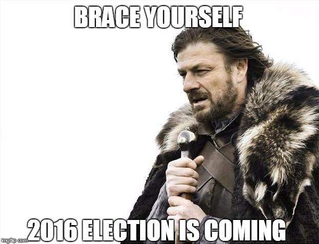 Brace Yourselves X is Coming Meme | BRACE YOURSELF; 2016 ELECTION IS COMING | image tagged in memes,brace yourselves x is coming | made w/ Imgflip meme maker