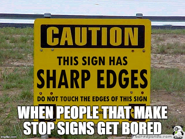 WHEN PEOPLE THAT MAKE STOP SIGNS GET BORED | image tagged in but why | made w/ Imgflip meme maker