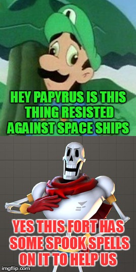 HEY PAPYRUS IS THIS THING RESISTED AGAINST SPACE SHIPS YES THIS FORT HAS SOME SPOOK SPELLS ON IT TO HELP US | made w/ Imgflip meme maker