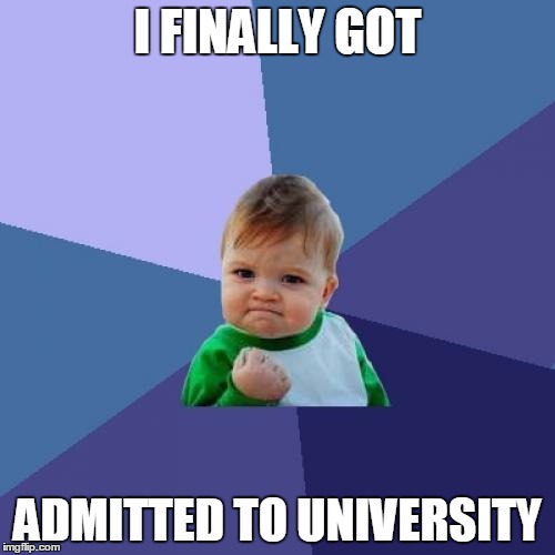 Success Kid | I FINALLY GOT; ADMITTED TO UNIVERSITY | image tagged in memes,success kid,AdviceAnimals | made w/ Imgflip meme maker