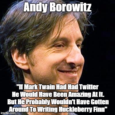 Andy Borowitz "If Mark Twain Had Had Twitter He Would Have Been Amazing At It. But He Probably Wouldn't Have Gotten Around To Writing Huckle | made w/ Imgflip meme maker
