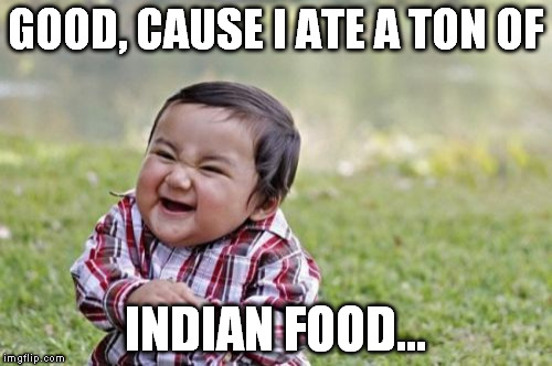 Evil Toddler Meme | GOOD, CAUSE I ATE A TON OF INDIAN FOOD... | image tagged in memes,evil toddler | made w/ Imgflip meme maker