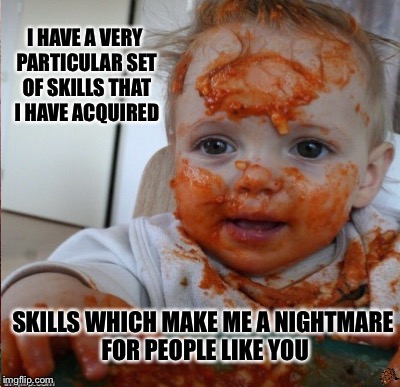 I HAVE A VERY PARTICULAR SET OF SKILLS THAT I HAVE ACQUIRED; SKILLS WHICH MAKE ME A NIGHTMARE FOR PEOPLE LIKE YOU | image tagged in gangster baby | made w/ Imgflip meme maker