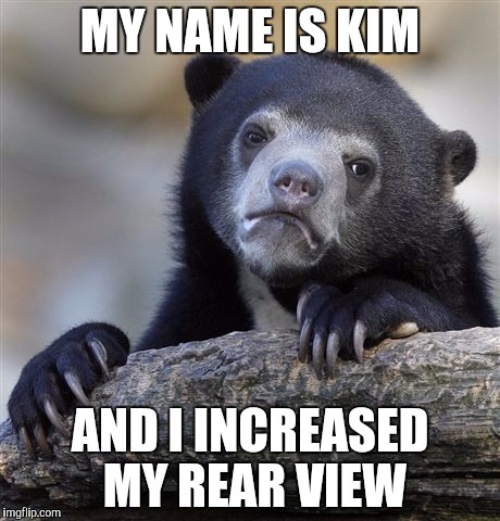 Confession Bear | MY NAME IS KIM; AND I INCREASED MY REAR VIEW | image tagged in memes,confession bear | made w/ Imgflip meme maker