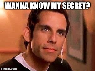 WANNA KNOW MY SECRET? | made w/ Imgflip meme maker