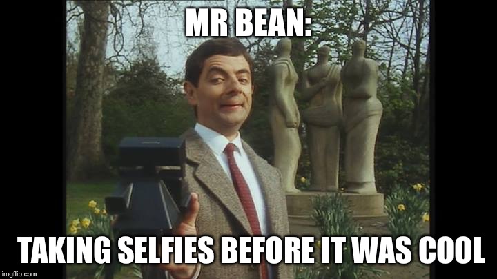 All hail the founder of the most done thing in this century! | MR BEAN:; TAKING SELFIES BEFORE IT WAS COOL | image tagged in memes | made w/ Imgflip meme maker