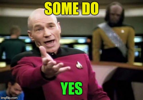 Picard Wtf Meme | SOME DO YES | image tagged in memes,picard wtf | made w/ Imgflip meme maker