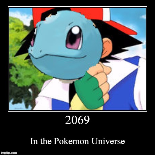 2069 Ash Ketchum | image tagged in funny,demotivationals,2069,ash,ketchum,pokemon go | made w/ Imgflip demotivational maker