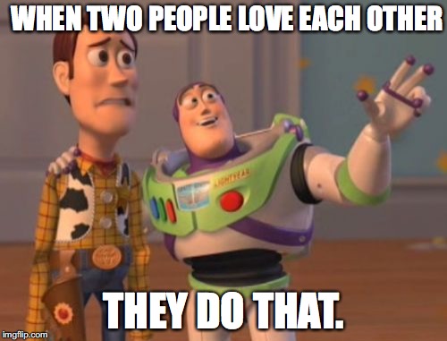 X, X Everywhere Meme | WHEN TWO PEOPLE LOVE EACH OTHER; THEY DO THAT. | image tagged in memes,x x everywhere | made w/ Imgflip meme maker