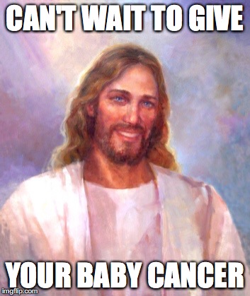 sparks fly |  CAN'T WAIT TO GIVE; YOUR BABY CANCER | image tagged in memes,smiling jesus,funny,raydog,college liberal,trump | made w/ Imgflip meme maker