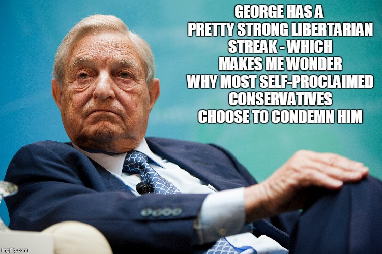 GEORGE HAS A PRETTY STRONG LIBERTARIAN STREAK - WHICH MAKES ME WONDER WHY MOST SELF-PROCLAIMED CONSERVATIVES CHOOSE TO CONDEMN HIM | made w/ Imgflip meme maker