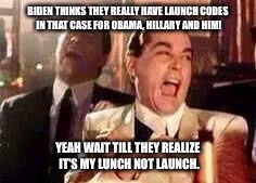 funny | BIDEN THINKS THEY REALLY HAVE LAUNCH CODES IN THAT CASE FOR OBAMA, HILLARY AND HIM! YEAH WAIT TILL THEY REALIZE IT'S MY LUNCH NOT LAUNCH. | image tagged in funny | made w/ Imgflip meme maker
