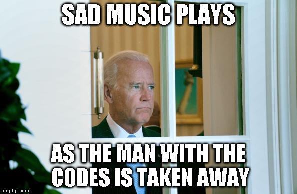Sad Joe Biden | SAD MUSIC PLAYS; AS THE MAN WITH THE CODES IS TAKEN AWAY | image tagged in sad joe biden | made w/ Imgflip meme maker