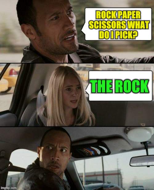 A rock, paper, scissors rematch challenge from SuckCheeseSharkFace  | ROCK PAPER SCISSORS WHAT DO I PICK? THE ROCK | image tagged in memes,the rock driving,rock paper scissors,games,fun,challenge accepted | made w/ Imgflip meme maker