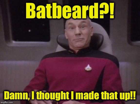 Batbeard?! Damn, I thought I made that up!! | made w/ Imgflip meme maker