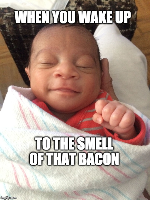 Bacon in the morning | WHEN YOU WAKE UP; TO THE SMELL OF THAT BACON | image tagged in bacon,i love bacon,bacon meme | made w/ Imgflip meme maker