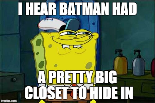 Don't You Squidward Meme | I HEAR BATMAN HAD A PRETTY BIG CLOSET TO HIDE IN | image tagged in memes,dont you squidward | made w/ Imgflip meme maker