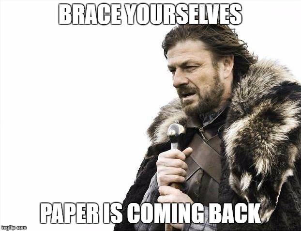 DashHopes and I are having a rock-paper-scissors rematch. | BRACE YOURSELVES; PAPER IS COMING BACK | image tagged in memes,brace yourselves x is coming | made w/ Imgflip meme maker