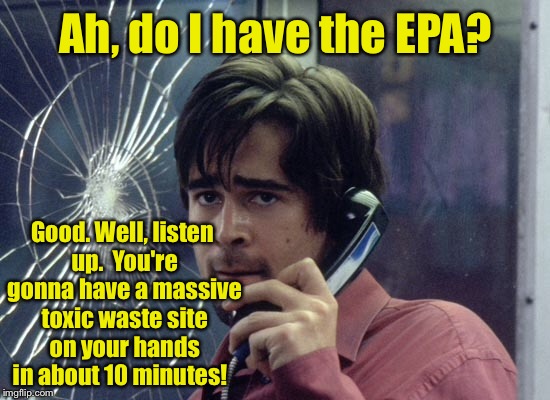 Ah, do I have the EPA? Good. Well, listen up.  You're gonna have a massive toxic waste site on your hands in about 10 minutes! | made w/ Imgflip meme maker