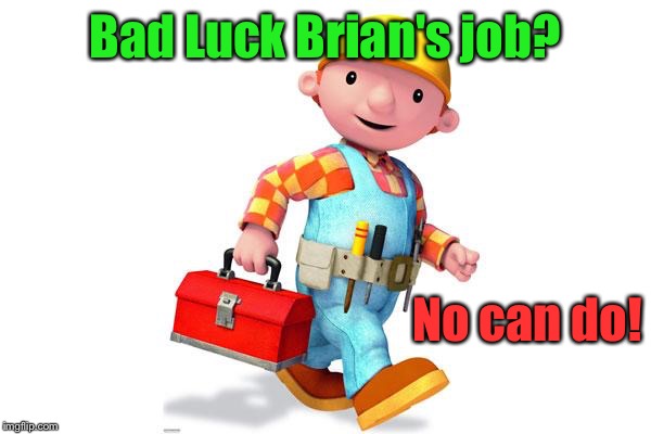 Bad Luck Brian's job? No can do! | made w/ Imgflip meme maker