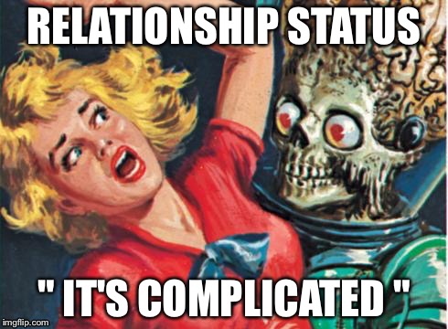 sometimes you just don't know what status your relationship is in.. | RELATIONSHIP STATUS; " IT'S COMPLICATED " | image tagged in relationships | made w/ Imgflip meme maker