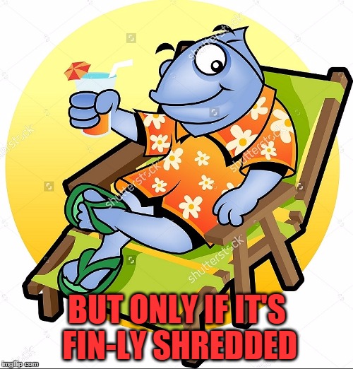 BUT ONLY IF IT'S FIN-LY SHREDDED | made w/ Imgflip meme maker