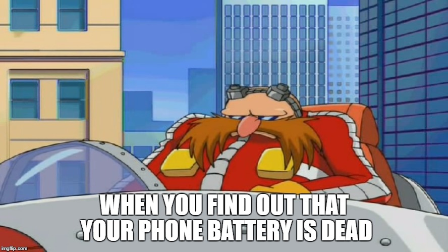 First World Problems | WHEN YOU FIND OUT THAT YOUR PHONE BATTERY IS DEAD | image tagged in eggman is disappointed - sonic x,battery,first world problems,eggman,dr eggman,sonic | made w/ Imgflip meme maker