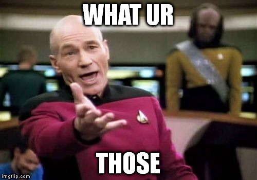 Picard Wtf Meme | WHAT UR; THOSE | image tagged in memes,picard wtf | made w/ Imgflip meme maker