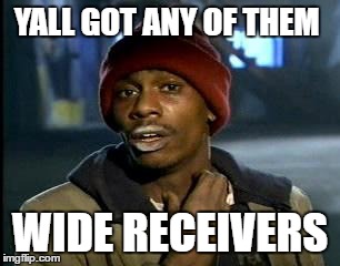 Y'all Got Any More Of That | YALL GOT ANY OF THEM; WIDE RECEIVERS | image tagged in memes,yall got any more of | made w/ Imgflip meme maker