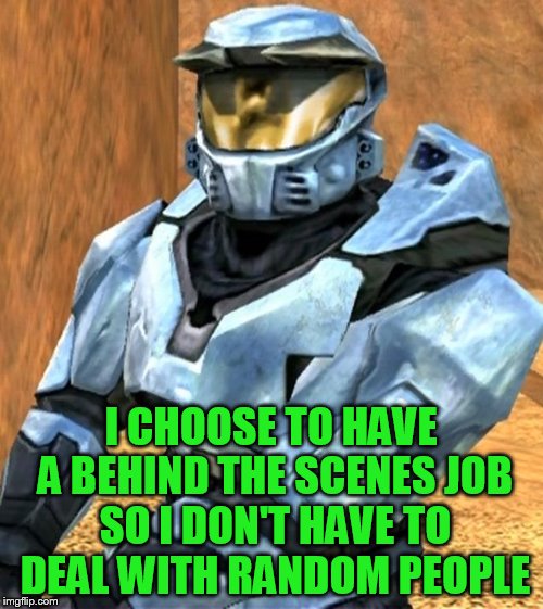 I CHOOSE TO HAVE A BEHIND THE SCENES JOB SO I DON'T HAVE TO DEAL WITH RANDOM PEOPLE | image tagged in church rvb season 1 | made w/ Imgflip meme maker