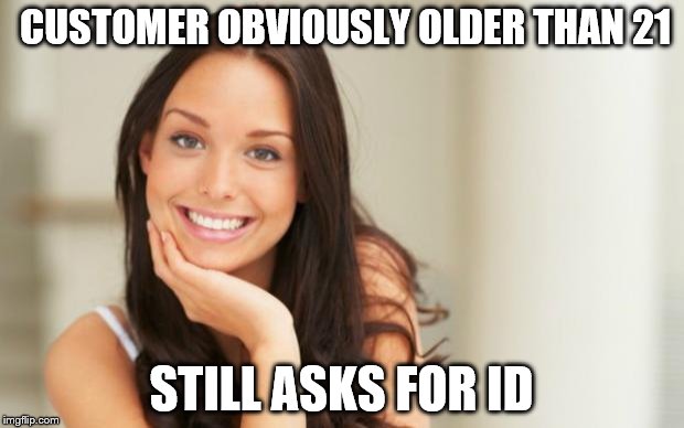 Good Girl Gina | CUSTOMER OBVIOUSLY OLDER THAN 21; STILL ASKS FOR ID | image tagged in good girl gina,AdviceAnimals | made w/ Imgflip meme maker