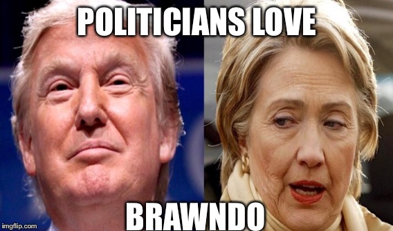 POLITICIANS LOVE BRAWNDO | made w/ Imgflip meme maker
