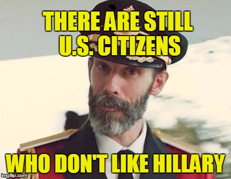 Captain Obvious | THERE ARE STILL U.S. CITIZENS; WHO DON'T LIKE HILLARY | image tagged in captain obvious | made w/ Imgflip meme maker