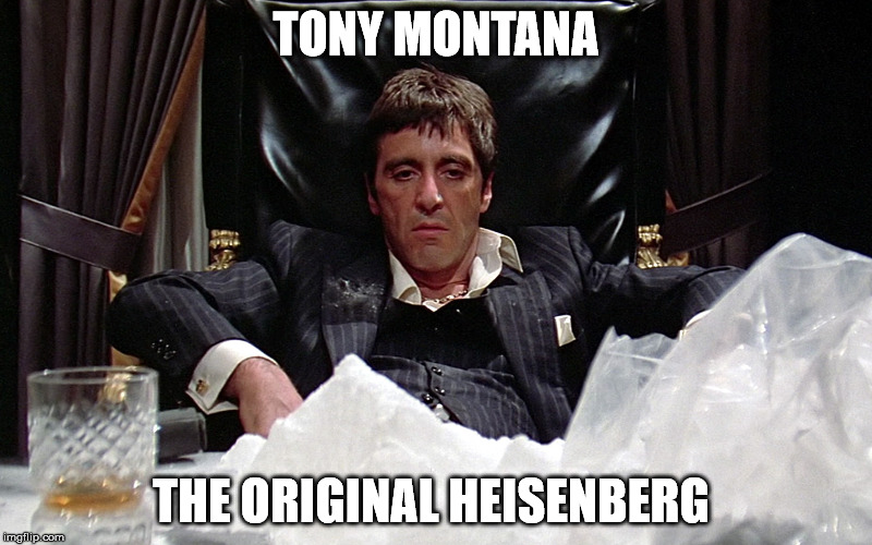 scarface | TONY MONTANA; THE ORIGINAL HEISENBERG | image tagged in scarface | made w/ Imgflip meme maker
