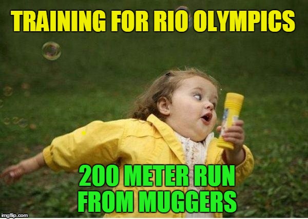TRAINING FOR RIO OLYMPICS; 200 METER RUN FROM MUGGERS | image tagged in run | made w/ Imgflip meme maker