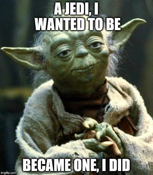 Yoda Obvious | A JEDI, I WANTED TO BE; BECAME ONE, I DID | image tagged in memes,star wars yoda,captain obvious,yoda,star wars | made w/ Imgflip meme maker