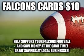 football field | FALCONS CARDS $10; HELP SUPPORT YOUR FALCONS FOOTBALL AND SAVE MONEY AT THE SAME TIME! GREAT SAVINGS AT LOCAL BUSINESSES! | image tagged in football field | made w/ Imgflip meme maker