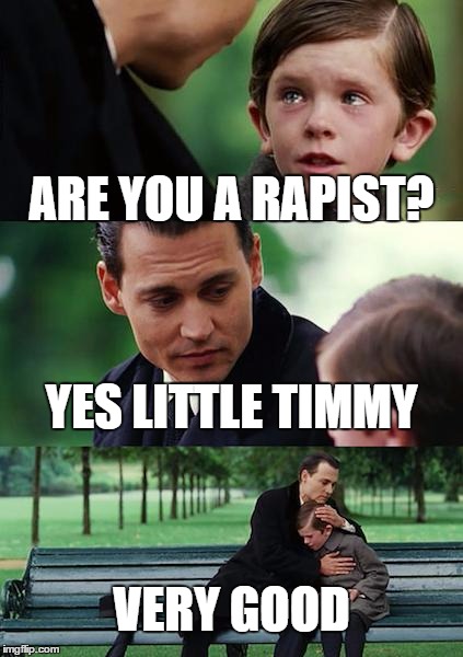Finding Neverland Meme | ARE YOU A RAPIST? YES LITTLE TIMMY; VERY GOOD | image tagged in memes,finding neverland | made w/ Imgflip meme maker