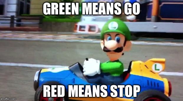 Luigi Death Stare | GREEN MEANS GO; RED MEANS STOP | image tagged in luigi death stare | made w/ Imgflip meme maker