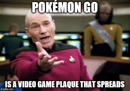 PGP (If you know what it means, comment your answer below. I'll upvote 10 of your memes.) | POKÉMON GO; IS A VIDEO GAME PLAQUE THAT SPREADS | image tagged in memes,picard wtf,pokemon go | made w/ Imgflip meme maker