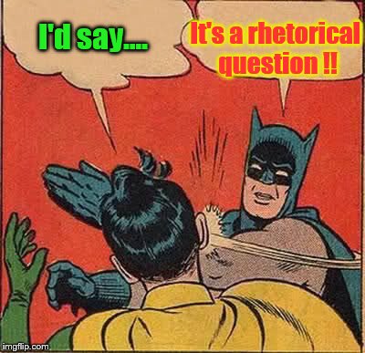 In answer to your question Morpheus.... | It's a rhetorical question !! I'd say.... | image tagged in memes,batman slapping robin,matrix morpheus,funny | made w/ Imgflip meme maker