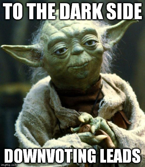 Star Wars Yoda Meme | TO THE DARK SIDE DOWNVOTING LEADS | image tagged in memes,star wars yoda | made w/ Imgflip meme maker