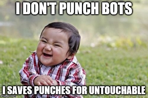 Evil Toddler Meme | I DON'T PUNCH BOTS; I SAVES PUNCHES FOR UNTOUCHABLE | image tagged in memes,evil toddler | made w/ Imgflip meme maker