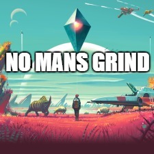 NO MANS GRIND | made w/ Imgflip meme maker