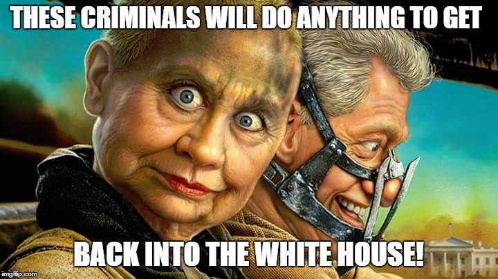 THESE CRIMINALS WILL DO ANYTHING TO GET; BACK INTO THE WHITE HOUSE! | image tagged in hillary clinton,hillary,bill clinton,hillary clinton 2016,government corruption,fbi director james comey | made w/ Imgflip meme maker