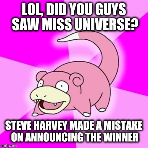 Slowpoke Meme | LOL, DID YOU GUYS SAW MISS UNIVERSE? STEVE HARVEY MADE A MISTAKE ON ANNOUNCING THE WINNER | image tagged in memes,slowpoke,wrong answer steve harvey | made w/ Imgflip meme maker