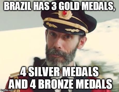 BRAZIL HAS 3 GOLD MEDALS, 4 SILVER MEDALS AND 4 BRONZE MEDALS | image tagged in captain obvious | made w/ Imgflip meme maker