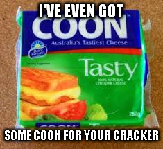 I'VE EVEN GOT SOME COON FOR YOUR CRACKER | made w/ Imgflip meme maker