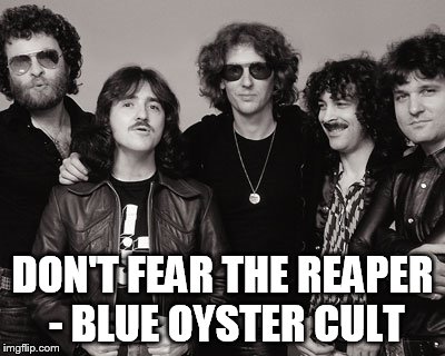 DON'T FEAR THE REAPER - BLUE OYSTER CULT | made w/ Imgflip meme maker
